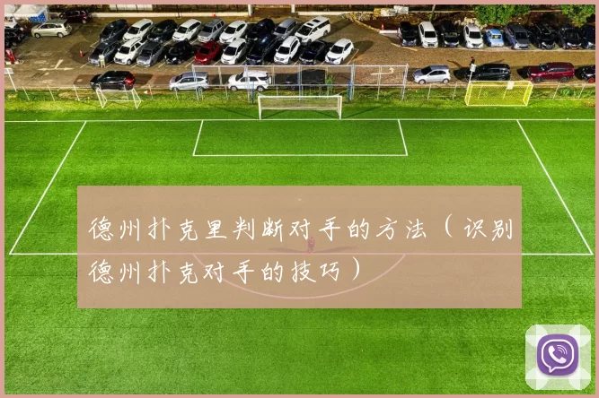 德州扑克里判断对手的方法（识别德州扑克对手的技巧）