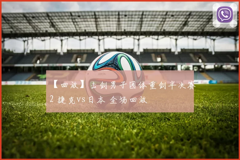 【回放】击剑男子团体重剑半决赛2 捷克vs日本 全场回放