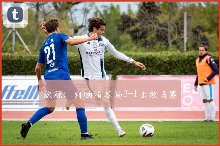 欧冠：利物浦客场3-1击败马赛