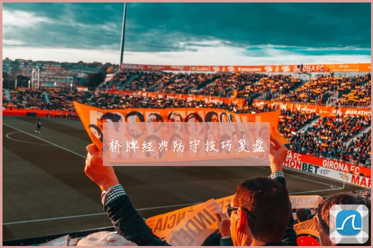 桥牌经典防守技巧复盘