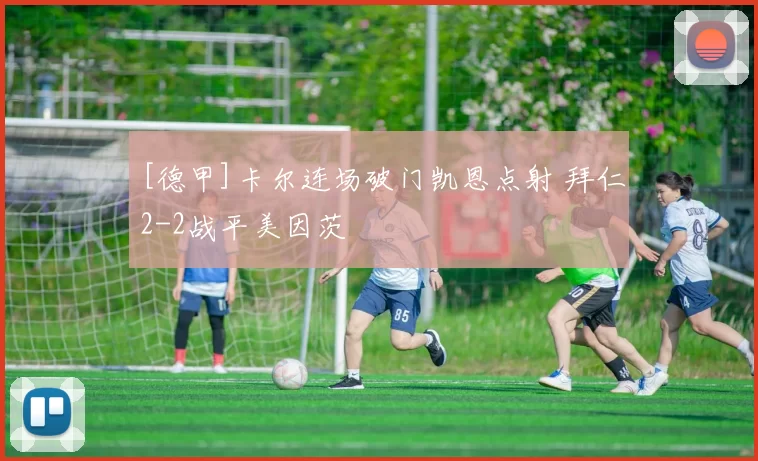 [德甲]卡尔连场破门凯恩点射 拜仁2-2战平美因茨