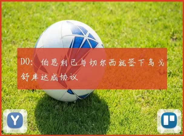 DO：伯恩利已与切尔西就签下乌戈舒库达成协议