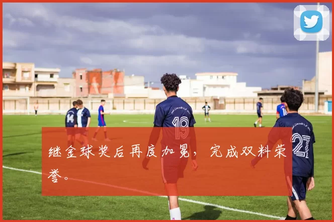 继金球奖后再度加冕，完成双料荣誉。