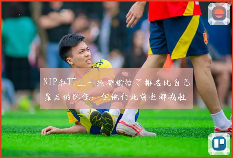 NIP和TT上一轮都输给了排名比自己靠后的队伍，但他们此前也都战胜过上位圈的强队