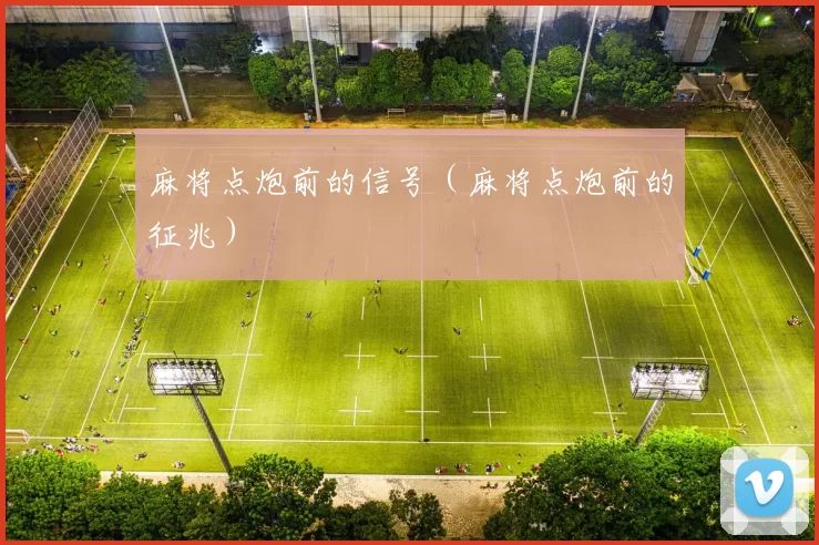 麻将点炮前的信号（麻将点炮前的征兆）