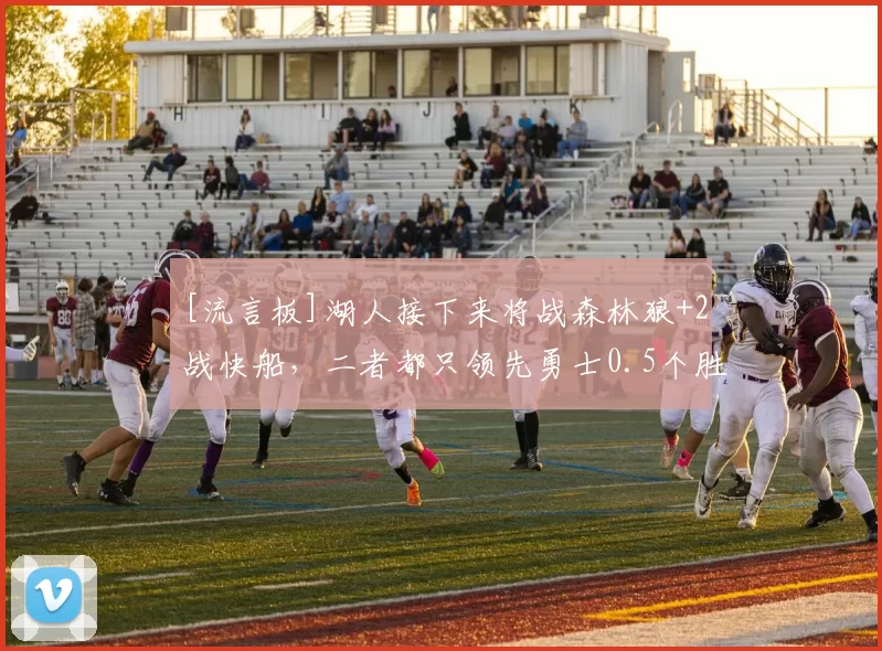 [流言板]湖人接下来将战森林狼+2战快船，二者都只领先勇士0.5个胜场50亮582回复