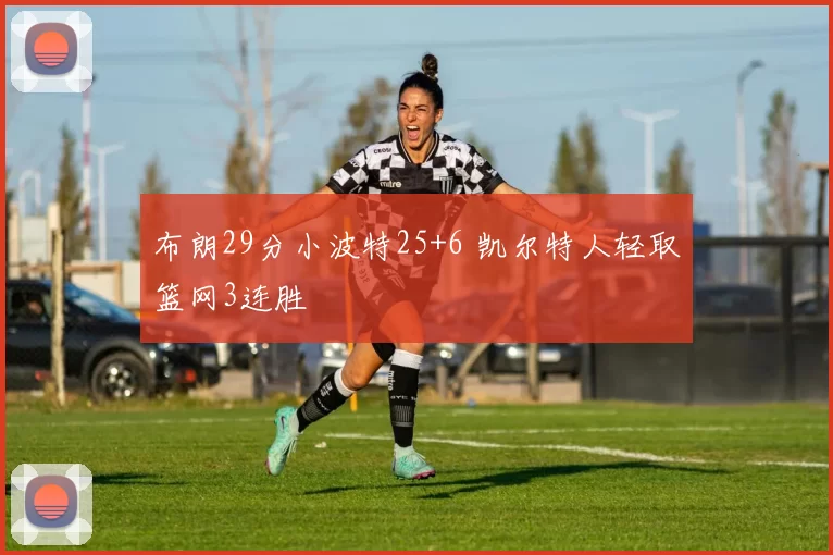 布朗29分小波特25+6 凯尔特人轻取篮网3连胜