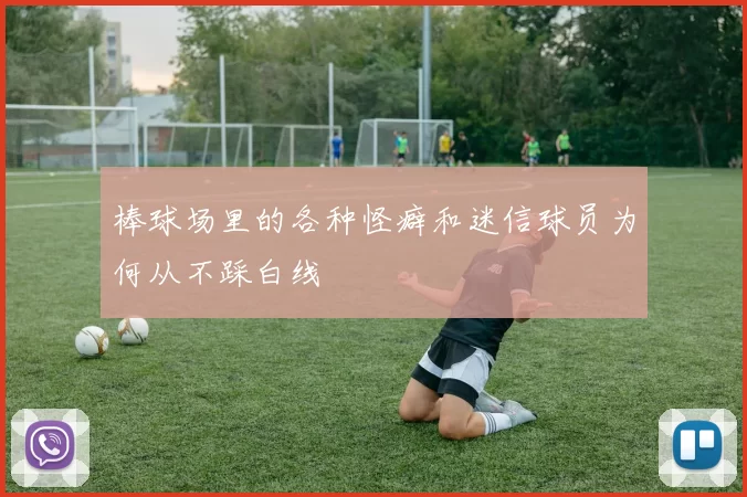 棒球场里的各种怪癖和迷信球员为何从不踩白线