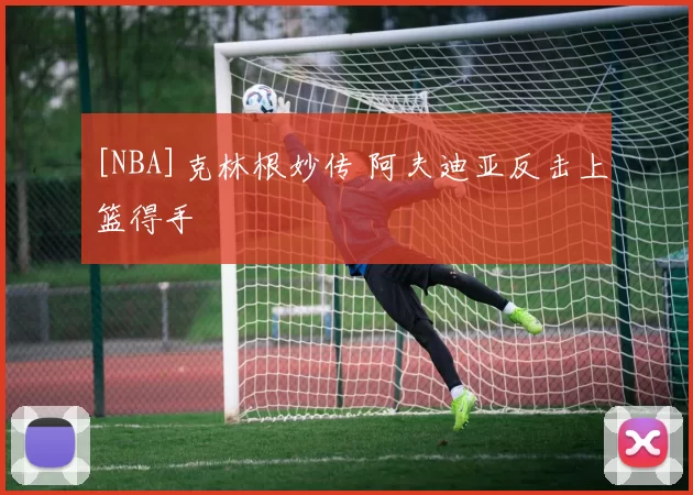 [NBA]克林根妙传 阿夫迪亚反击上篮得手